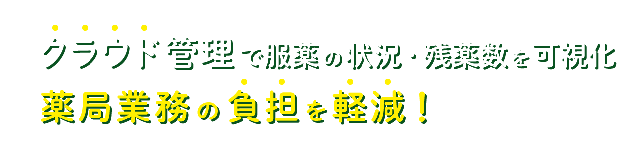 クラウド管理で服薬の状況・残薬数を可視化　薬局業務の負担を軽減！